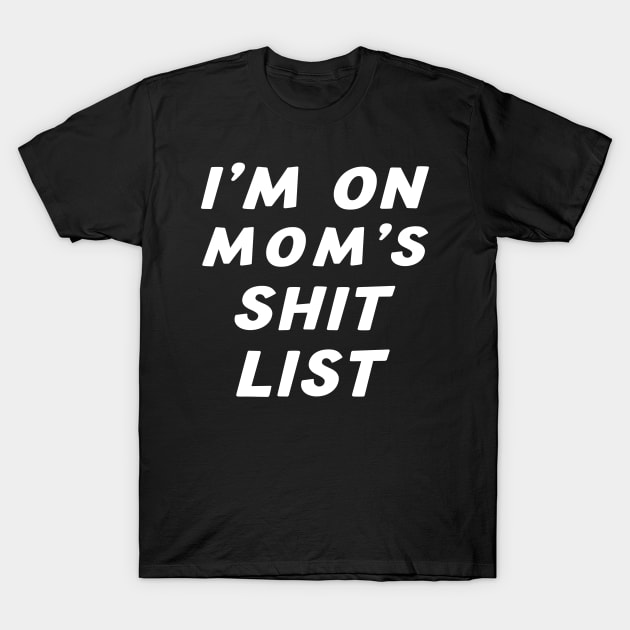 I'm On Mom's Shit List funny gift saying sarcastic Mom T-Shirt by CHNSHIRT